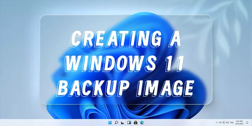 Detailed tutorial for creating a windows 11 backup image.