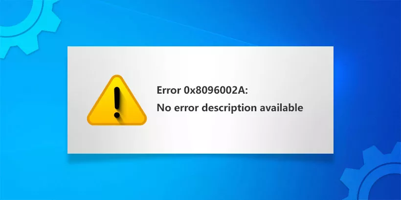 How to Fix Error 0x8096002A No Error Description Available on Windows 11/10?