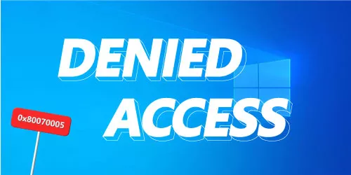 How to Fix Windows Access Denied Error Code 0x80070005 
