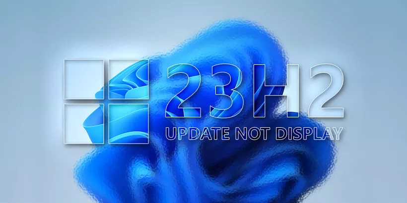 Windows 11 23H2 Update Not Showing up? Here Are 5 Ways!